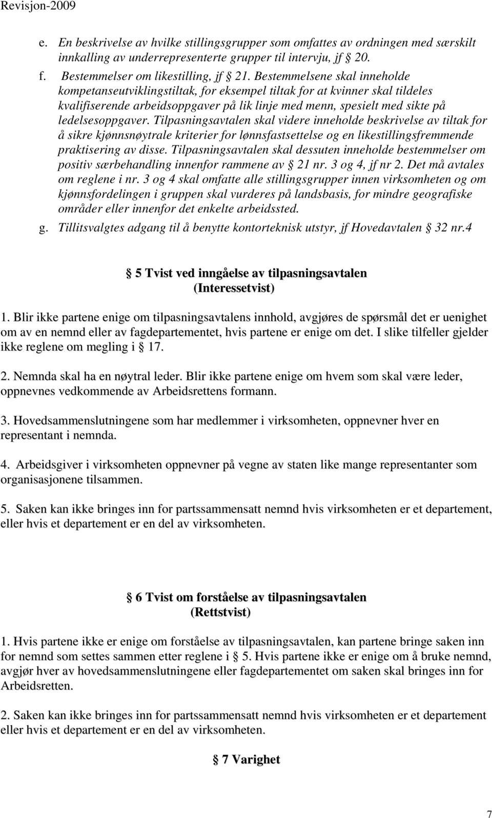 Tilpasningsavtalen skal videre inneholde beskrivelse av tiltak for å sikre kjønnsnøytrale kriterier for lønnsfastsettelse og en likestillingsfremmende praktisering av disse.