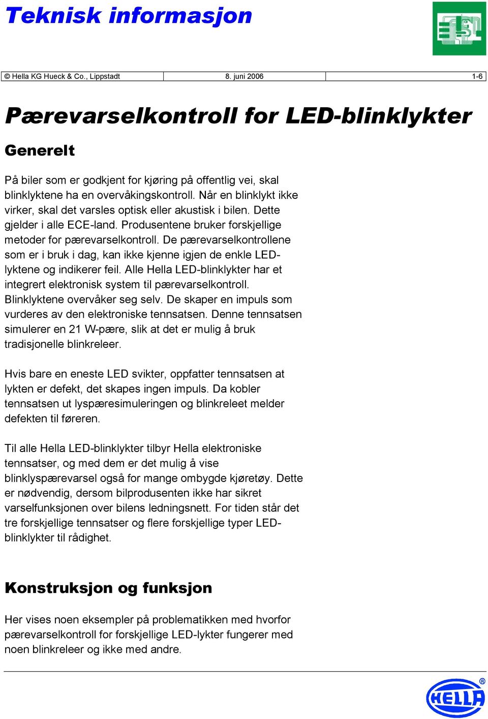 De pærevarselkontrollene som er i bruk i dag, kan ikke kjenne igjen de enkle LEDlyktene og indikerer feil. Alle Hella LED-blinklykter har et integrert elektronisk system til pærevarselkontroll.