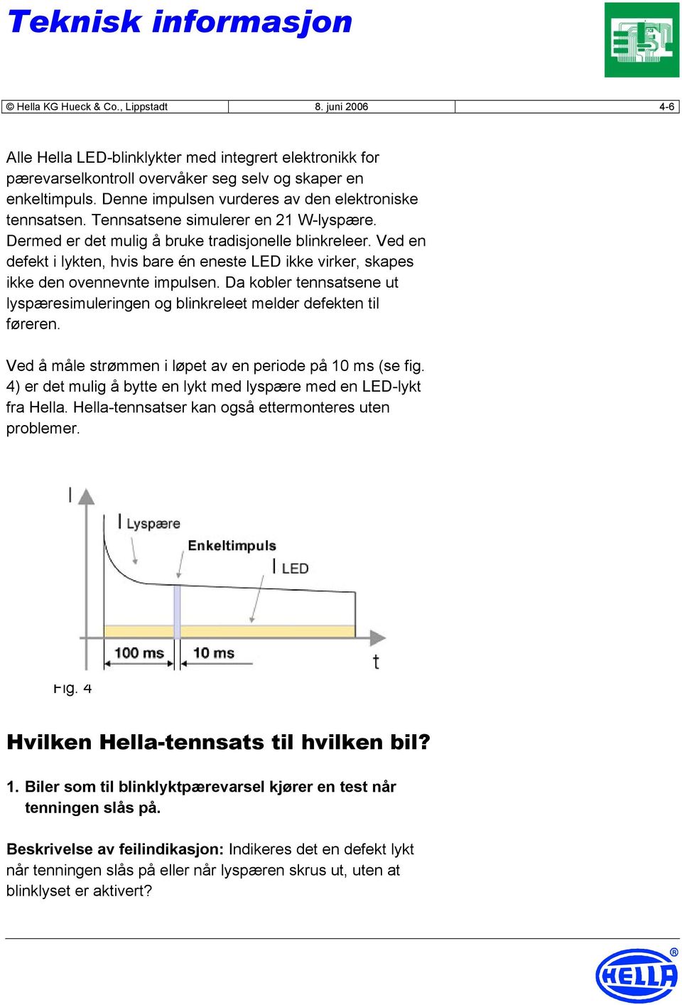 Ved en defekt i lykten, hvis bare én eneste LED ikke virker, skapes ikke den ovennevnte impulsen. Da kobler tennsatsene ut lyspæresimuleringen og blinkreleet melder defekten til føreren.