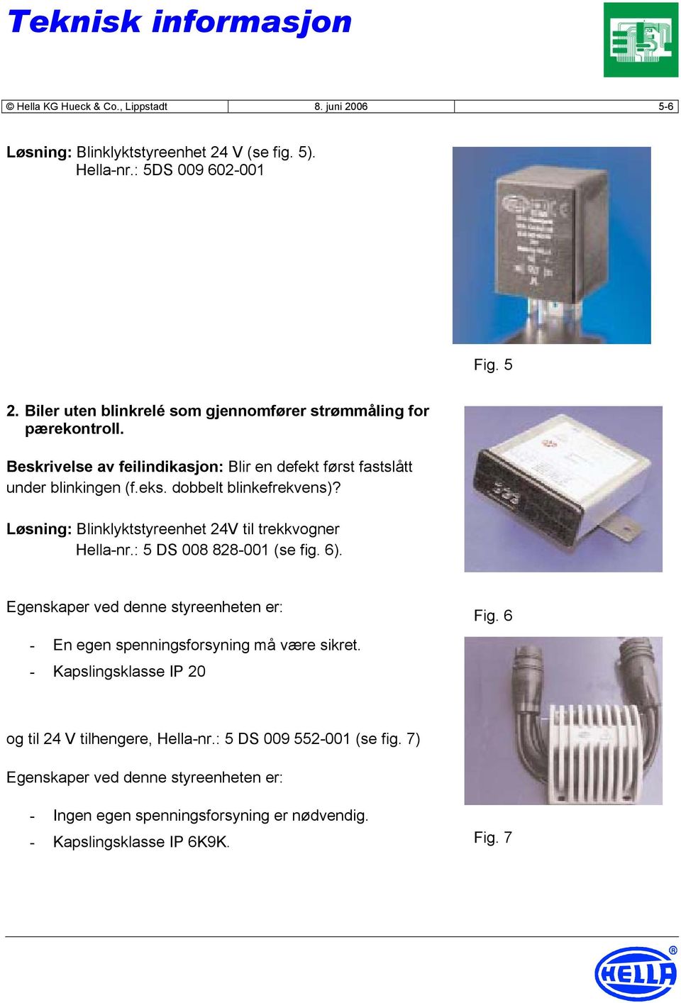 dobbelt blinkefrekvens)? Løsning: Blinklyktstyreenhet 24V til trekkvogner Hella-nr.: 5 DS 008 828-001 (se fig. 6).