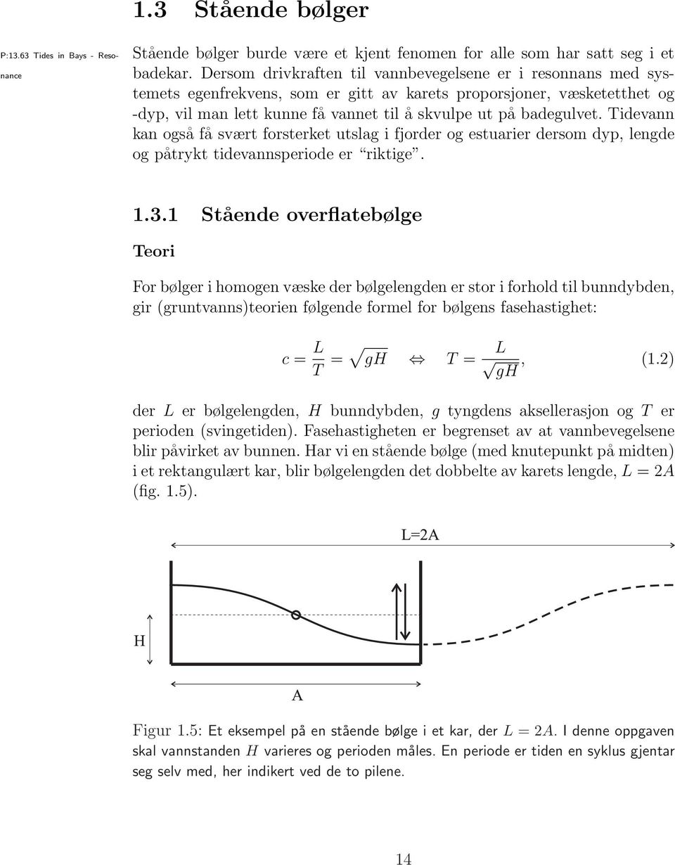 Tidevann kan også få svært forsterket utslag i fjorder og estuarier dersom dyp, lengde og påtrykt tidevannsperiode er riktige. 1.3.