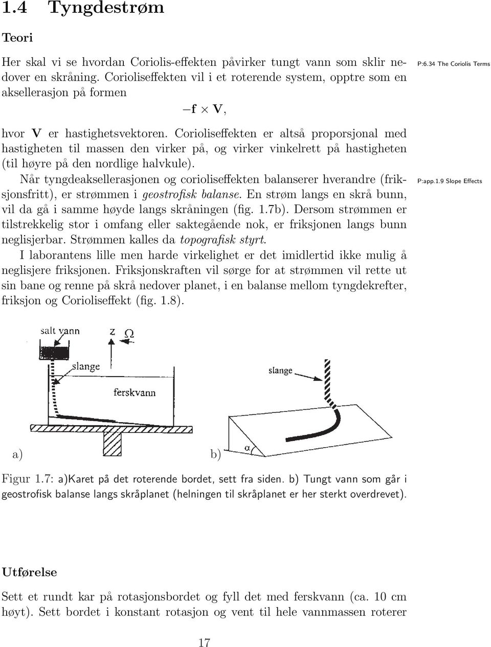 Corioliseffekten er altså proporsjonal med hastigheten til massen den virker på, og virker vinkelrett på hastigheten (til høyre på den nordlige halvkule).