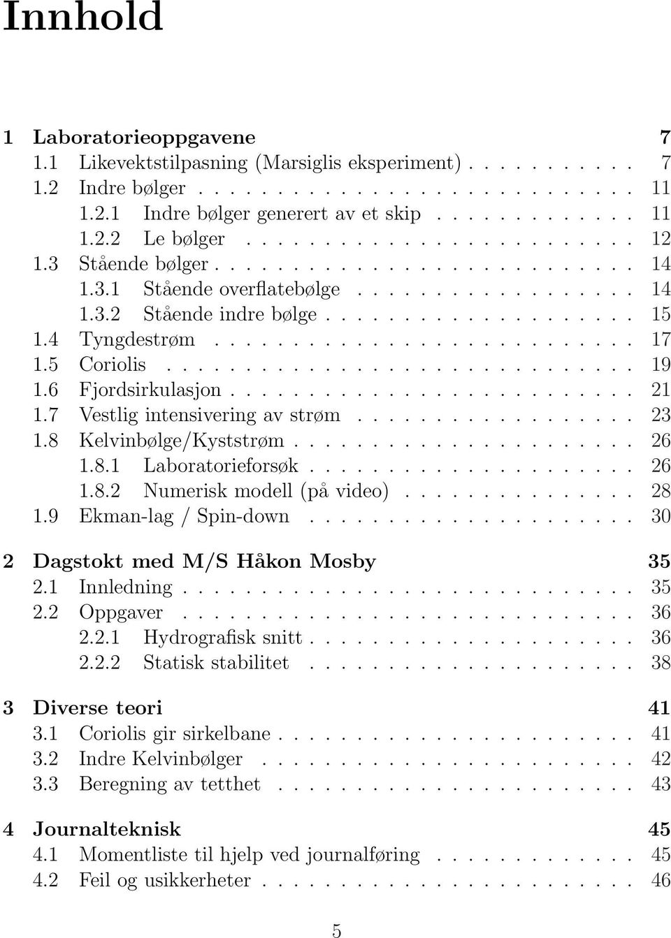 5 Coriolis.............................. 19 1.6 Fjordsirkulasjon.......................... 21 1.7 Vestlig intensivering av strøm.................. 23 1.8 Kelvinbølge/Kyststrøm...................... 26 1.