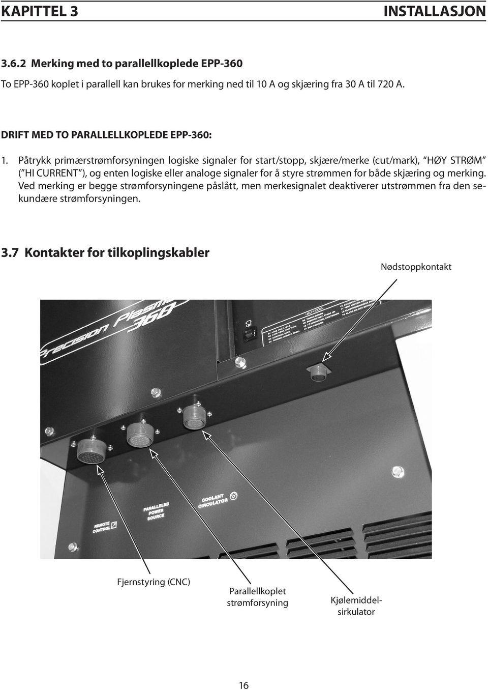 Påtrykk primærstrømforsyningen logiske signaler for start/stopp, skjære/merke (cut/mark), HØY STRØM ( HI CURRENT ), og enten logiske eller analoge signaler for å