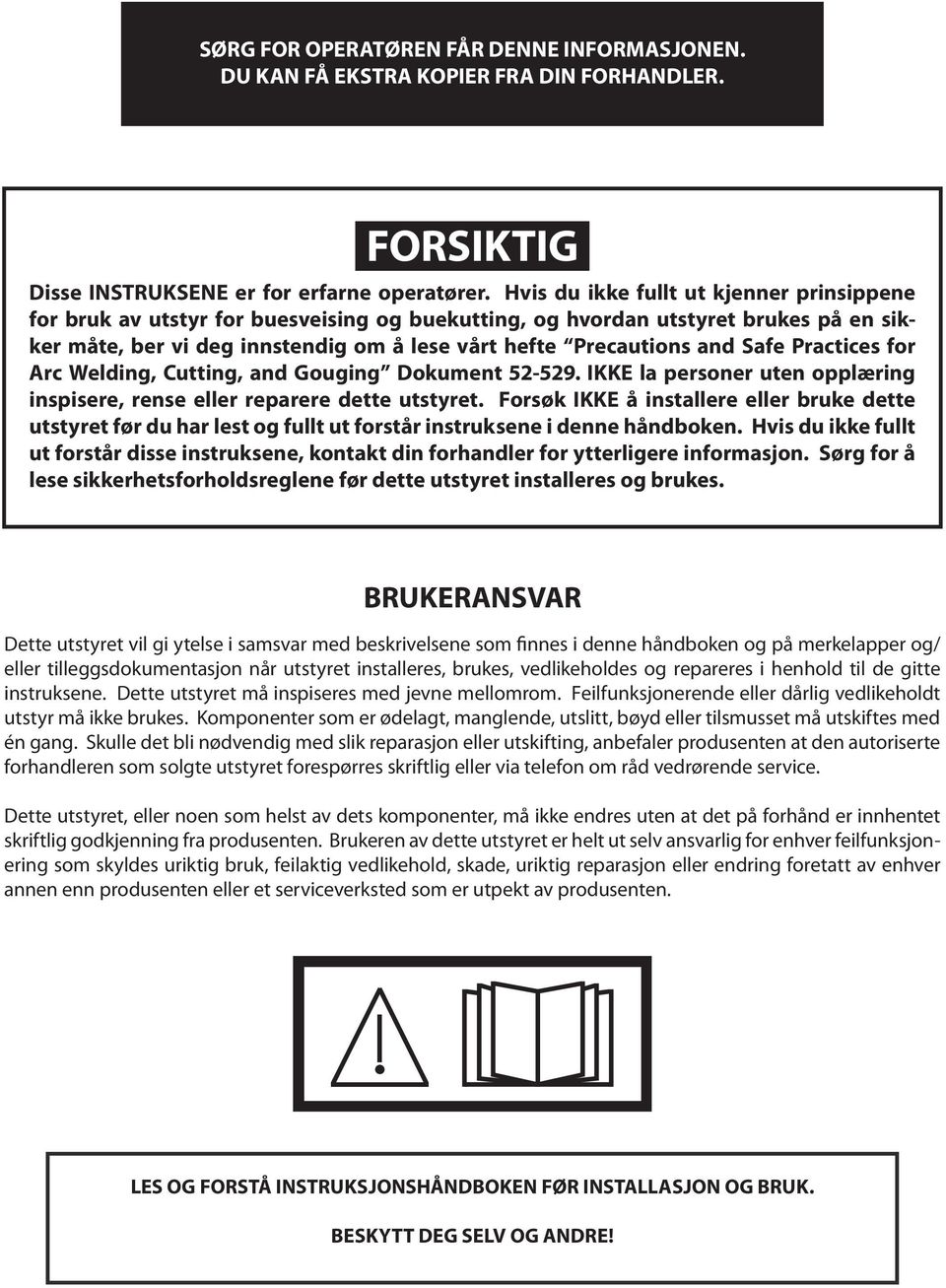 Safe Practices for Arc Welding, Cutting, and Gouging Dokument 52-529. IKKE la personer uten opplæring inspisere, rense eller reparere dette utstyret.