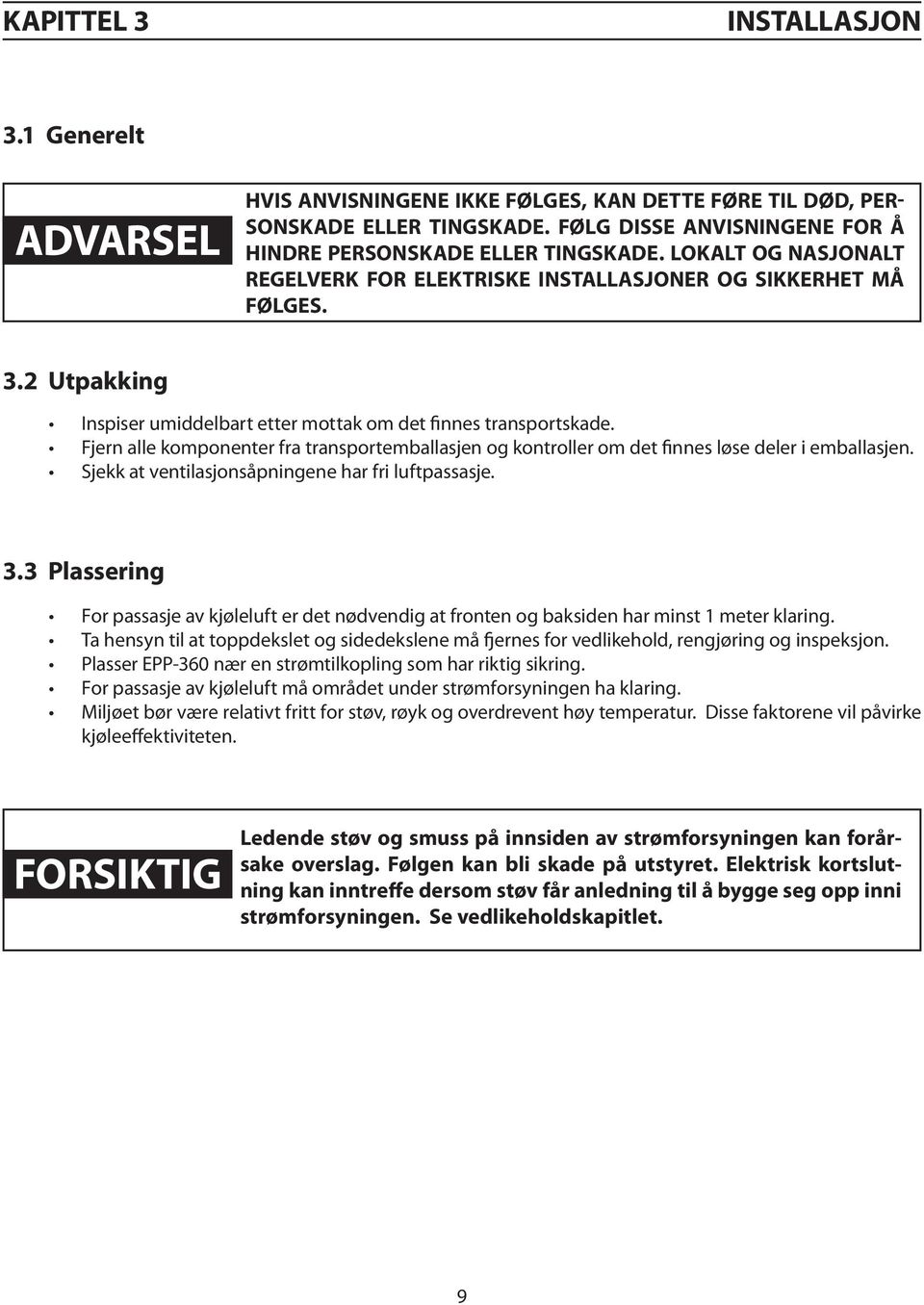 Fjern alle komponenter fra transportemballasjen og kontroller om det finnes løse deler i emballasjen. Sjekk at ventilasjonsåpningene har fri luftpassasje. 3.