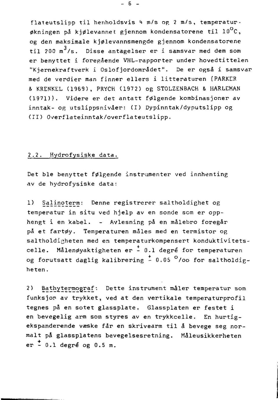 De er også i samsvar med de verdier man finner ellers i litteraturen {PARKER & KRENKEL (1969), PRYCH (1972) og STOLZENBACH S HARLEMAN (1971)}.