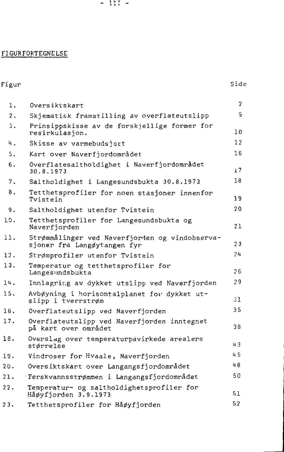 Saltholdighet utenfor Tvistein 20 10. Tetthetsprofiler for Langesundsbukta og Naverfjorden 21 11. Strømmålinger ved Naverfjorden og vindobservasjoner fra Langøytangen. fyr 23 12.