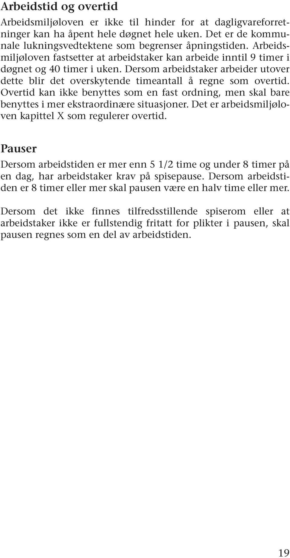 Overtid kan ikke benyttes som en fast ordning, men skal bare benyttes i mer ekstraordinære situasjoner. Det er arbeidsmiljøloven kapittel X som regulerer overtid.