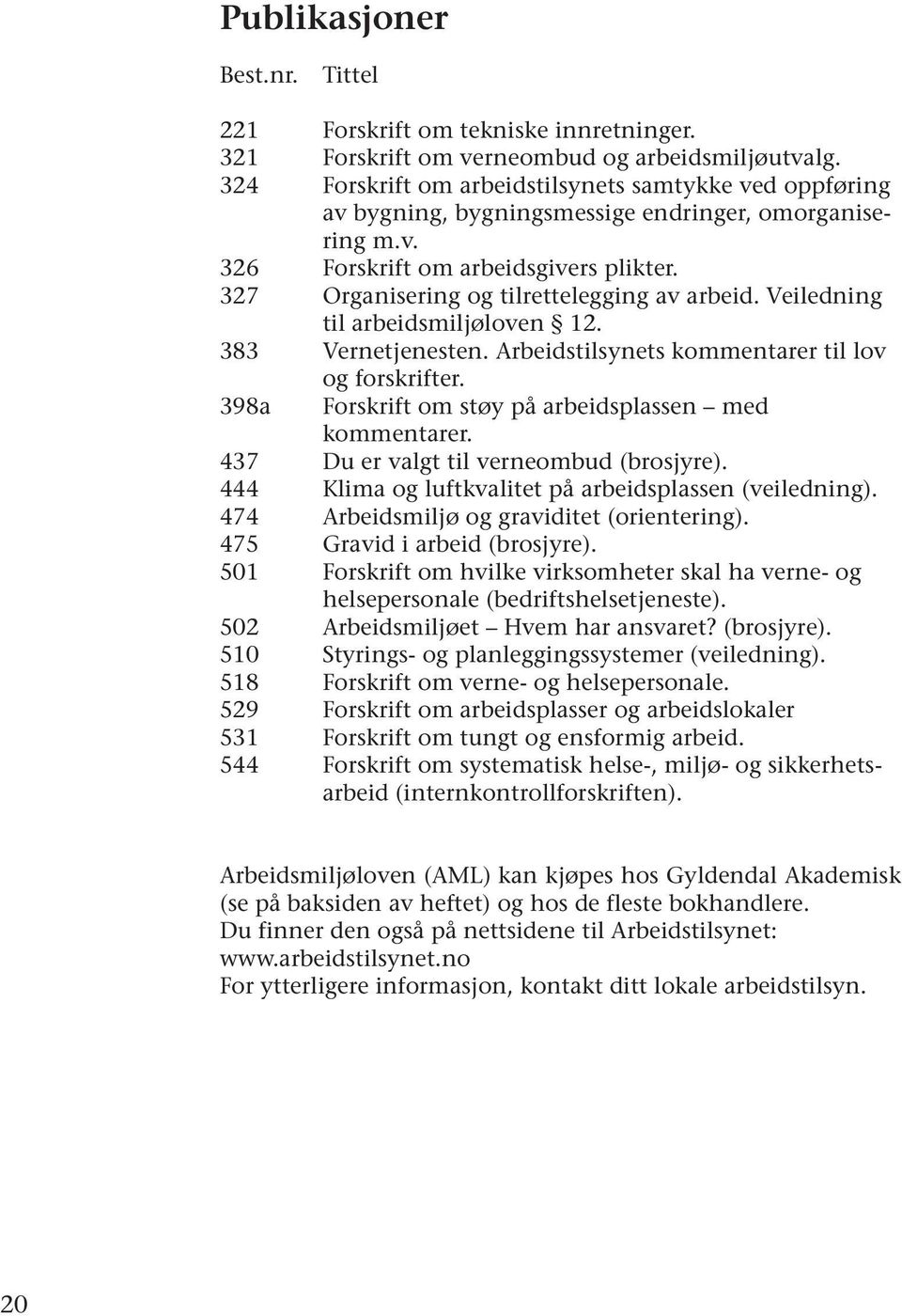 327 Organisering og tilrettelegging av arbeid. Veiledning til arbeidsmiljøloven 12. 383 Vernetjenesten. Arbeidstilsynets kommentarer til lov og forskrifter.