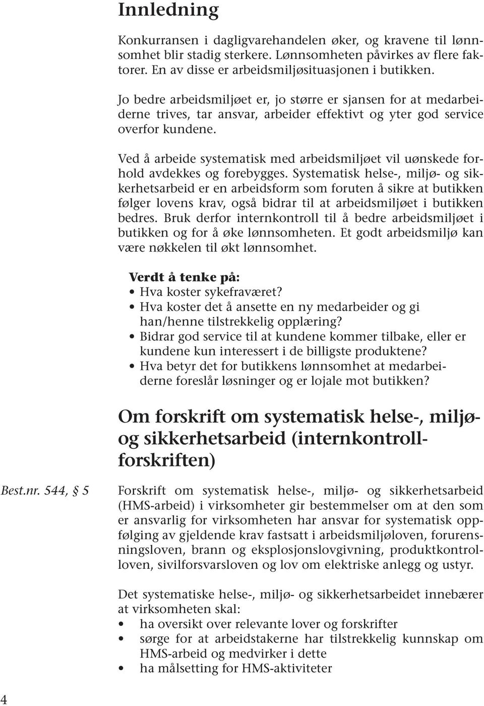 Ved å arbeide systematisk med arbeidsmiljøet vil uønskede forhold avdekkes og forebygges.