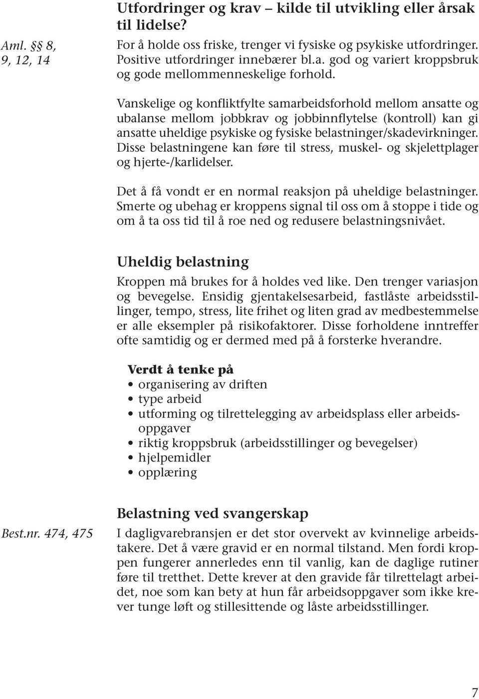 Disse belastningene kan føre til stress, muskel- og skjelettplager og hjerte-/karlidelser. Det å få vondt er en normal reaksjon på uheldige belastninger.