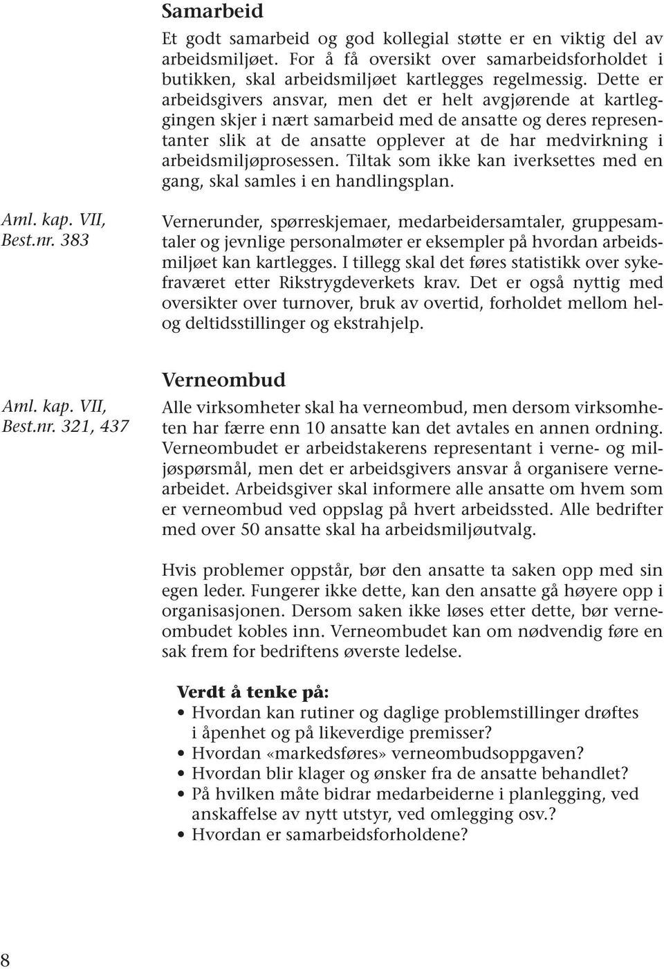 arbeidsmiljøprosessen. Tiltak som ikke kan iverksettes med en gang, skal samles i en handlingsplan. Aml. kap. VII, Best.nr.