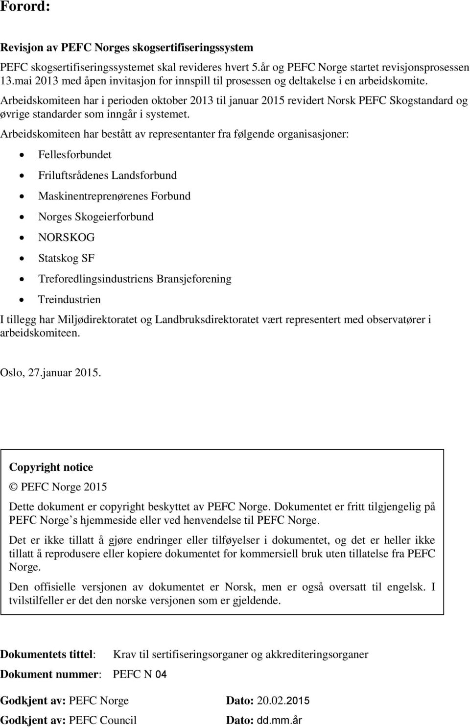 Arbeidskomiteen har i perioden oktober 2013 til januar 2015 revidert Norsk PEFC Skogstandard og øvrige standarder som inngår i systemet.