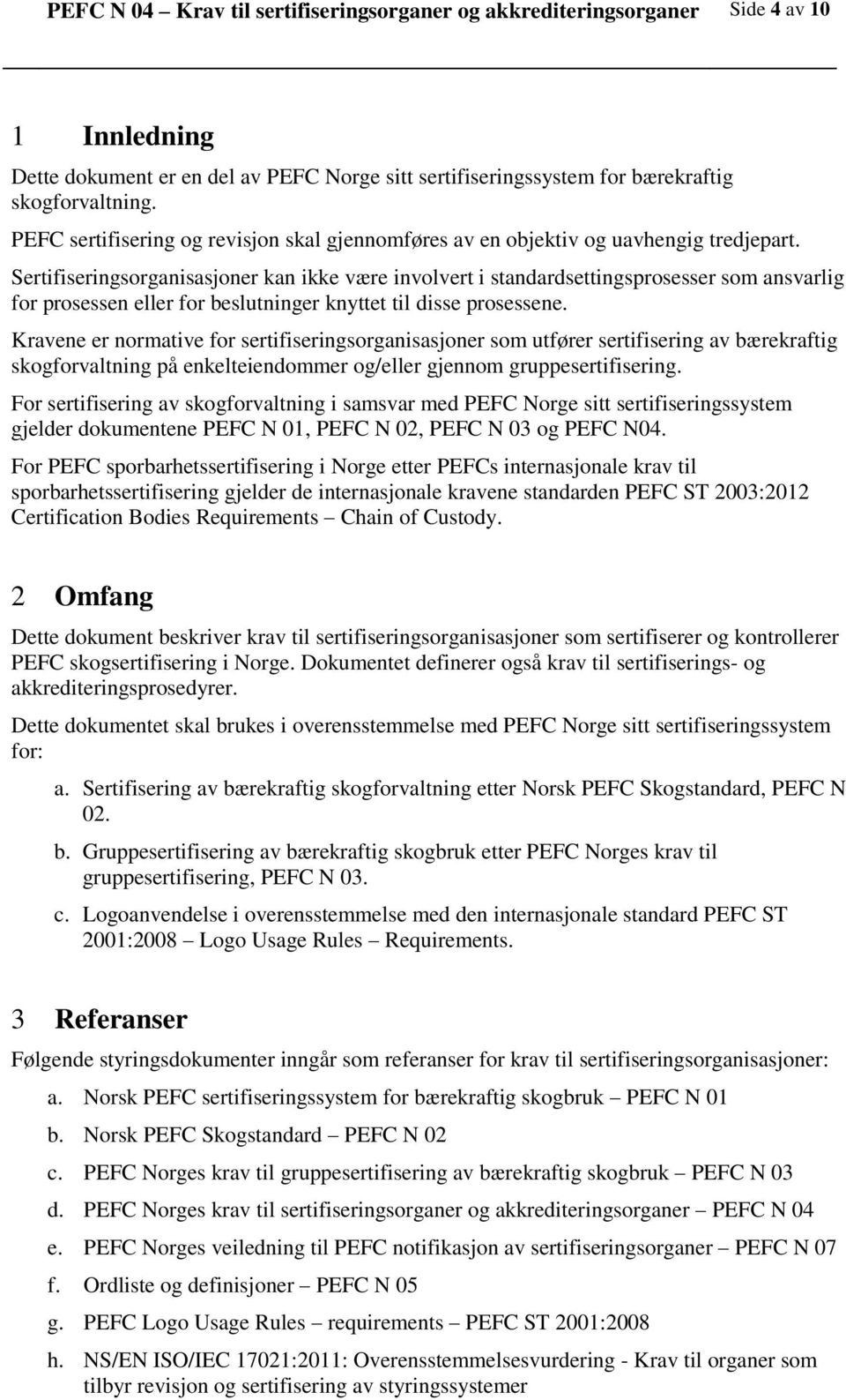 Sertifiseringsorganisasjoner kan ikke være involvert i standardsettingsprosesser som ansvarlig for prosessen eller for beslutninger knyttet til disse prosessene.