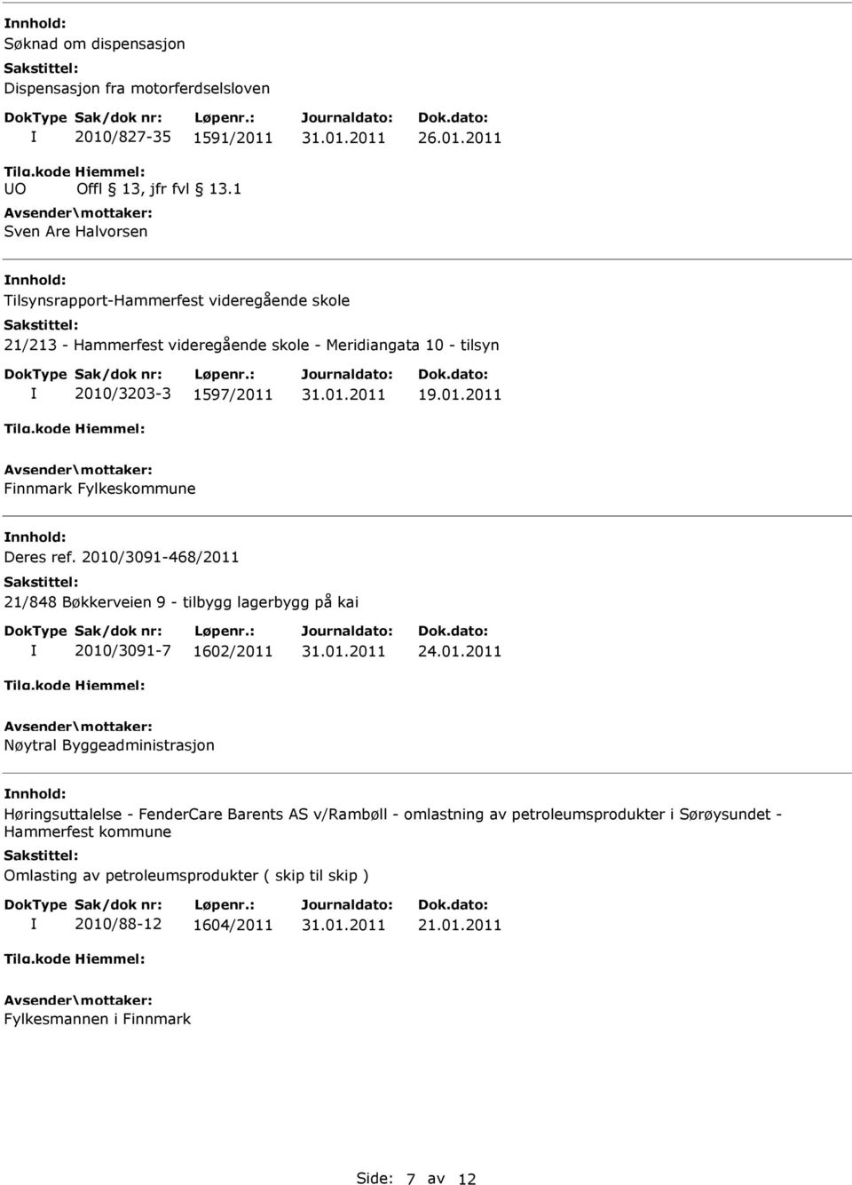 01.2011 Finnmark Fylkeskommune nnhold: Deres ref. 2010/3091-468/2011 21/848 Bøkkerveien 9 - tilbygg lagerbygg på kai 2010/3091-7 1602/2011 24.01.2011 Nøytral Byggeadministrasjon