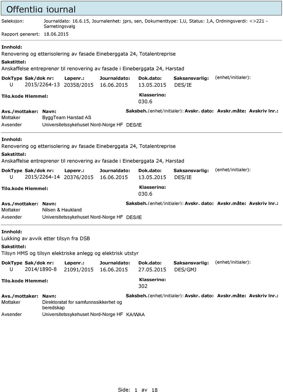 6 Mottaker ByggTeam Harstad AS niversitetssykehuset Nord-Norge HF DES/E Renovering og etterisolering av fasade Eineberggata 24, Totalentreprise Anskaffelse entreprenør til renovering av fasade i