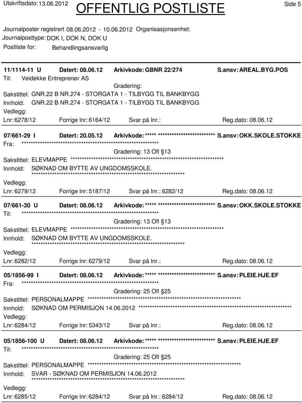 12 Arkivkode:***** ****************************** S.ansv: OKK.SKOLE.STOKKEU.MAT 13 Ofl 13 Sakstittel: ELEVMAPPE Innhold: SØKNAD OM BYTTE AV UNGDOMSSKOLE. Lnr: 6279/12 Forrige lnr: 5187/12 Svar på lnr.