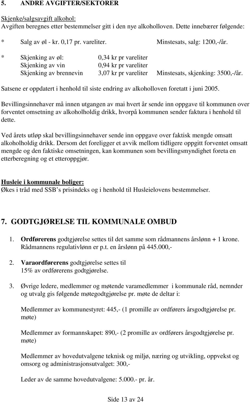 Satsene er oppdatert i henhold til siste endring av alkoholloven foretatt i juni 2005.