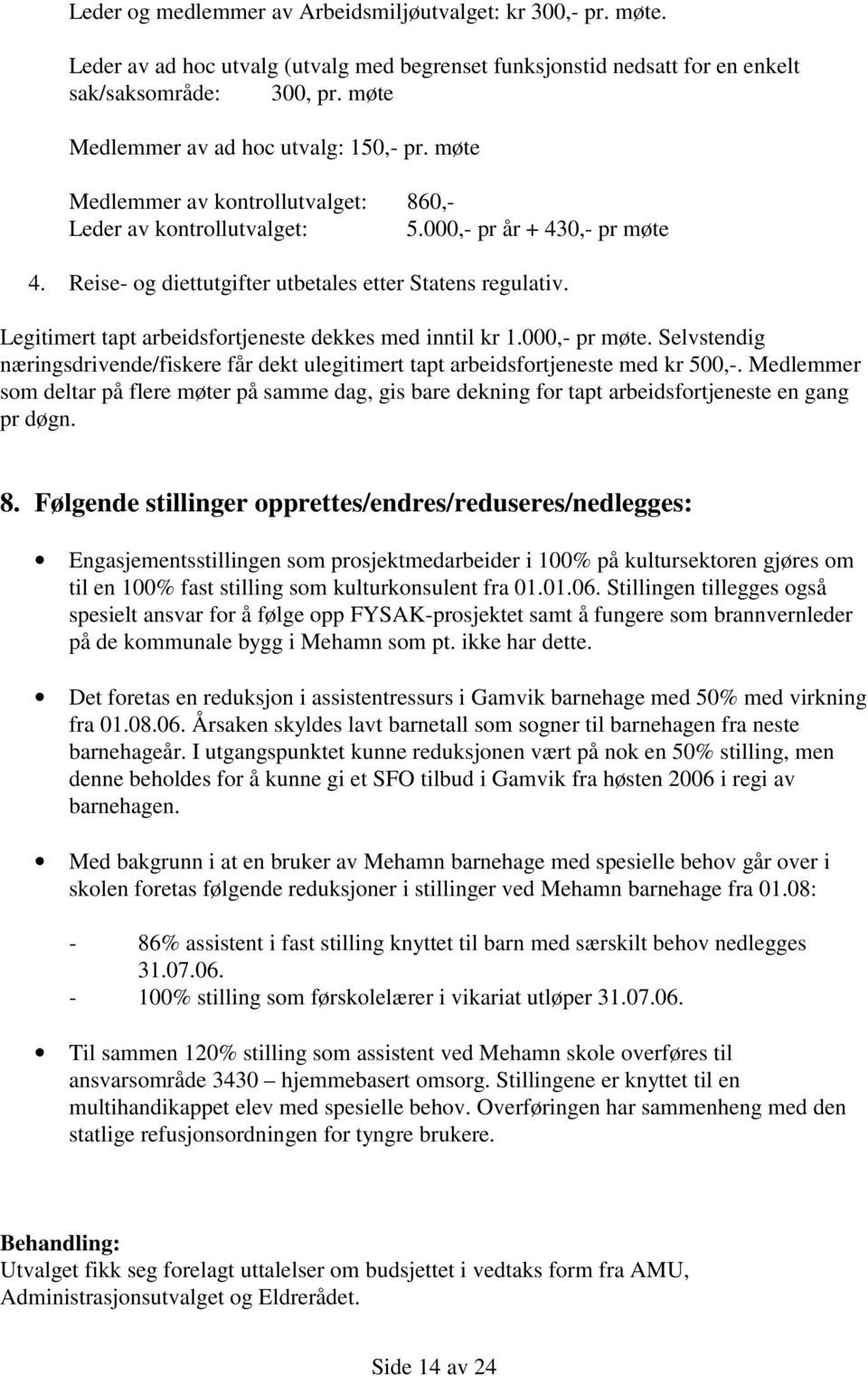 Reise- og diettutgifter utbetales etter Statens regulativ. Legitimert tapt arbeidsfortjeneste dekkes med inntil kr 1.000,- pr møte.