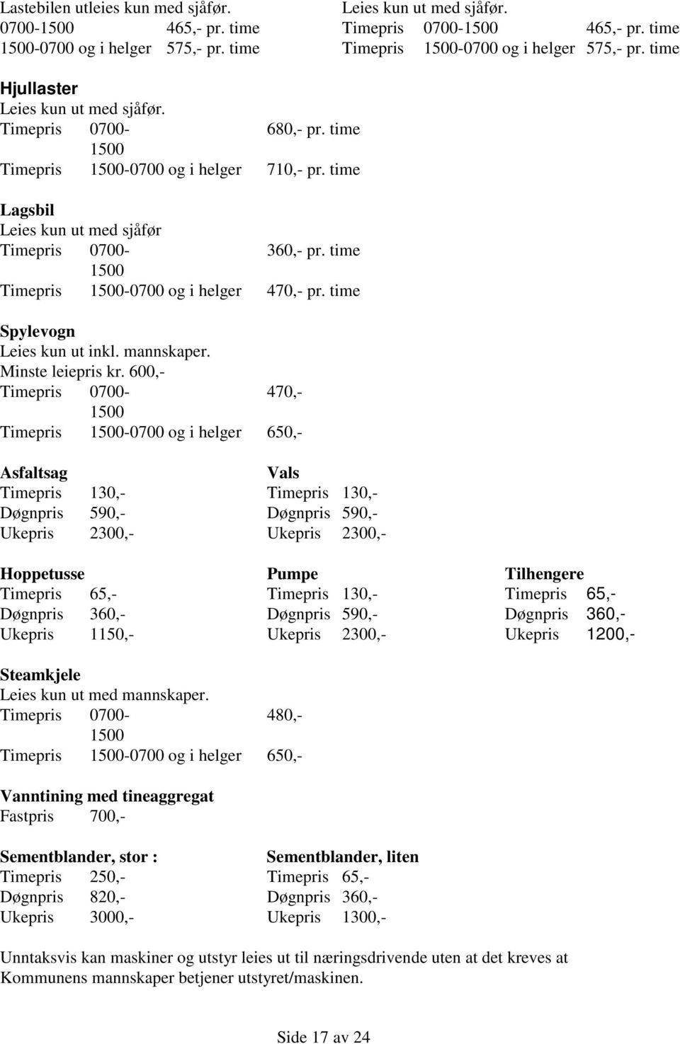 time 1500 Timepris 1500-0700 og i helger 470,- pr. time Spylevogn Leies kun ut inkl. mannskaper. Minste leiepris kr.