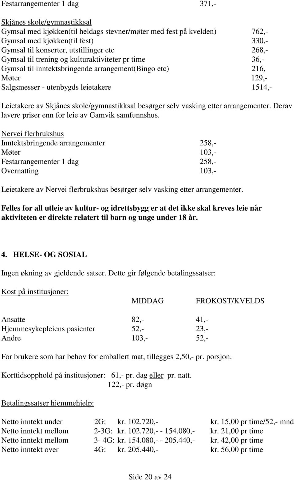 skole/gymnastikksal besørger selv vasking etter arrangementer. Derav lavere priser enn for leie av Gamvik samfunnshus.