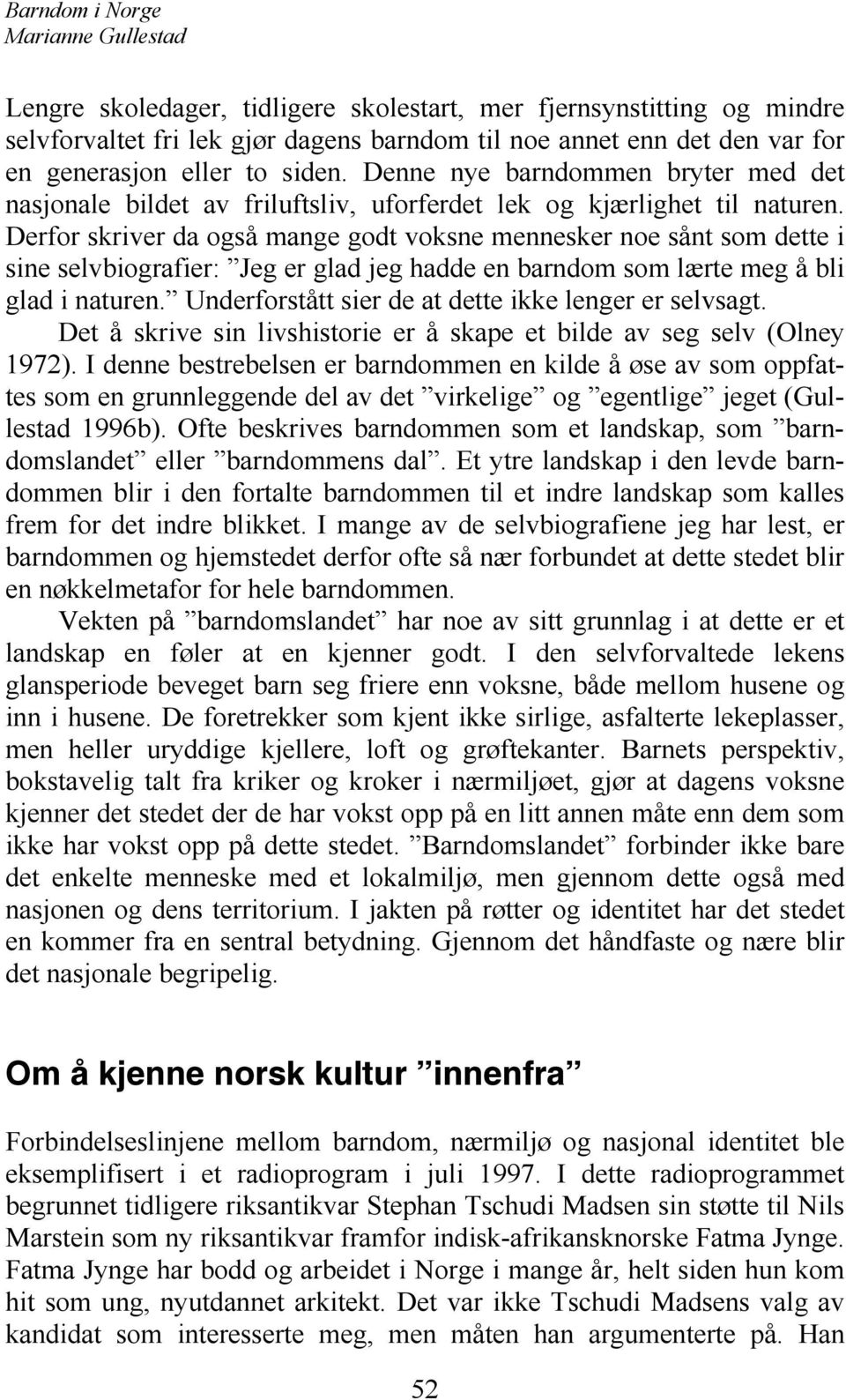 Derfor skriver da også mange godt voksne mennesker noe sånt som dette i sine selvbiografier: Jeg er glad jeg hadde en barndom som lærte meg å bli glad i naturen.