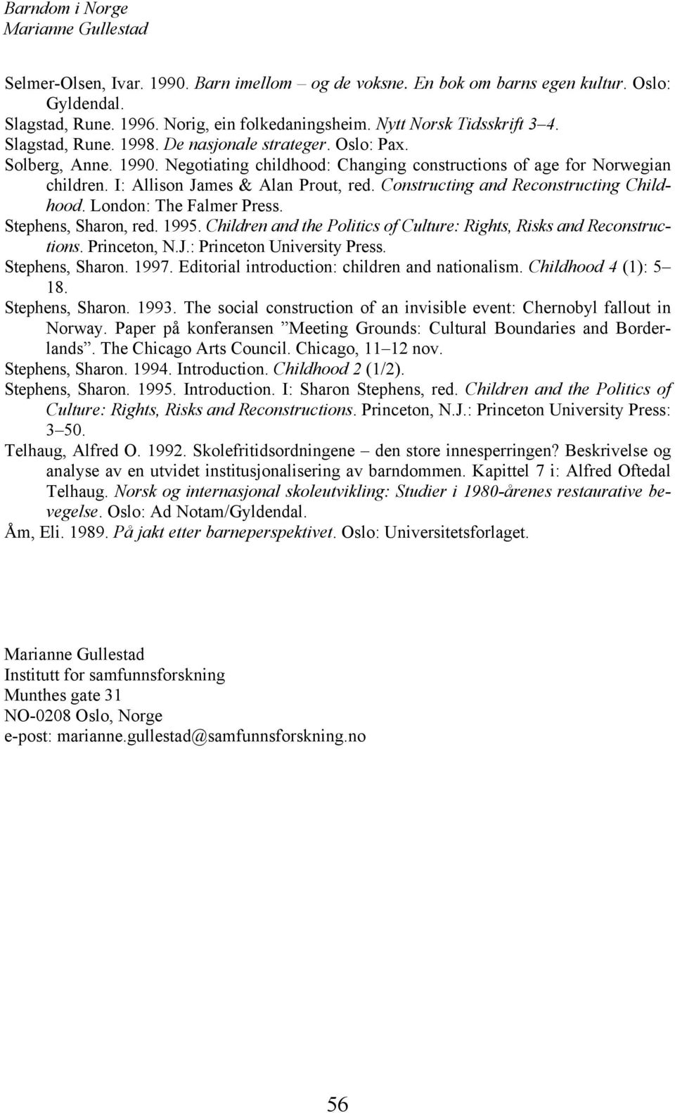 Constructing and Reconstructing Childhood. London: The Falmer Press. Stephens, Sharon, red. 1995. Children and the Politics of Culture: Rights, Risks and Reconstructions. Princeton, N.J.