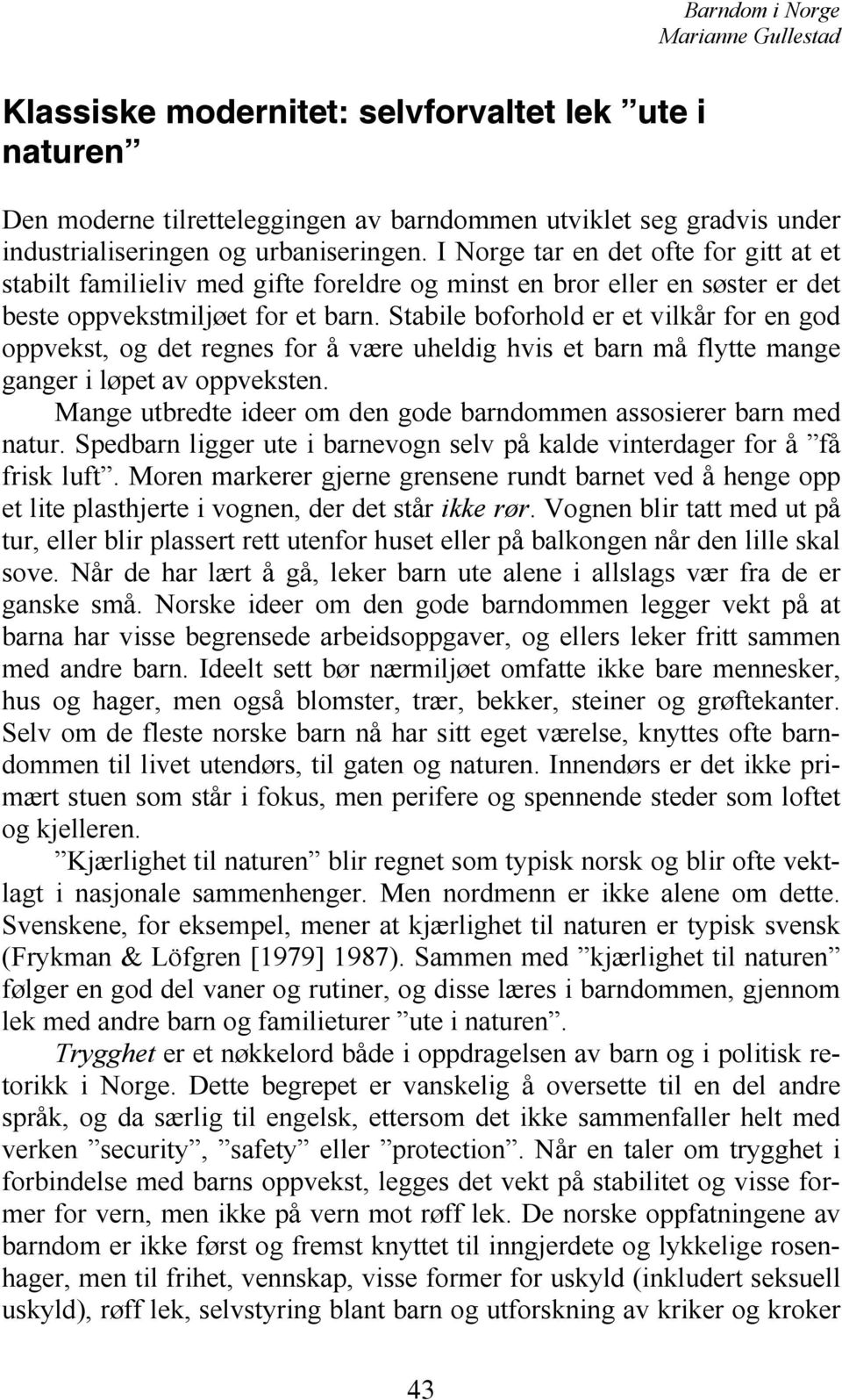 Stabile boforhold er et vilkår for en god oppvekst, og det regnes for å være uheldig hvis et barn må flytte mange ganger i løpet av oppveksten.