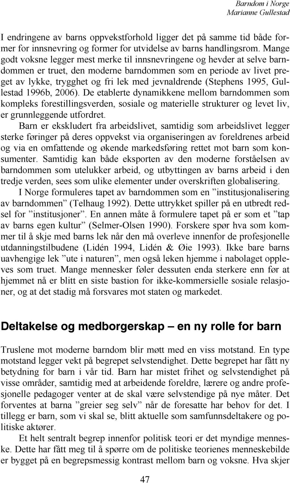 (Stephens 1995, Gullestad 1996b, 2006). De etablerte dynamikkene mellom barndommen som kompleks forestillingsverden, sosiale og materielle strukturer og levet liv, er grunnleggende utfordret.