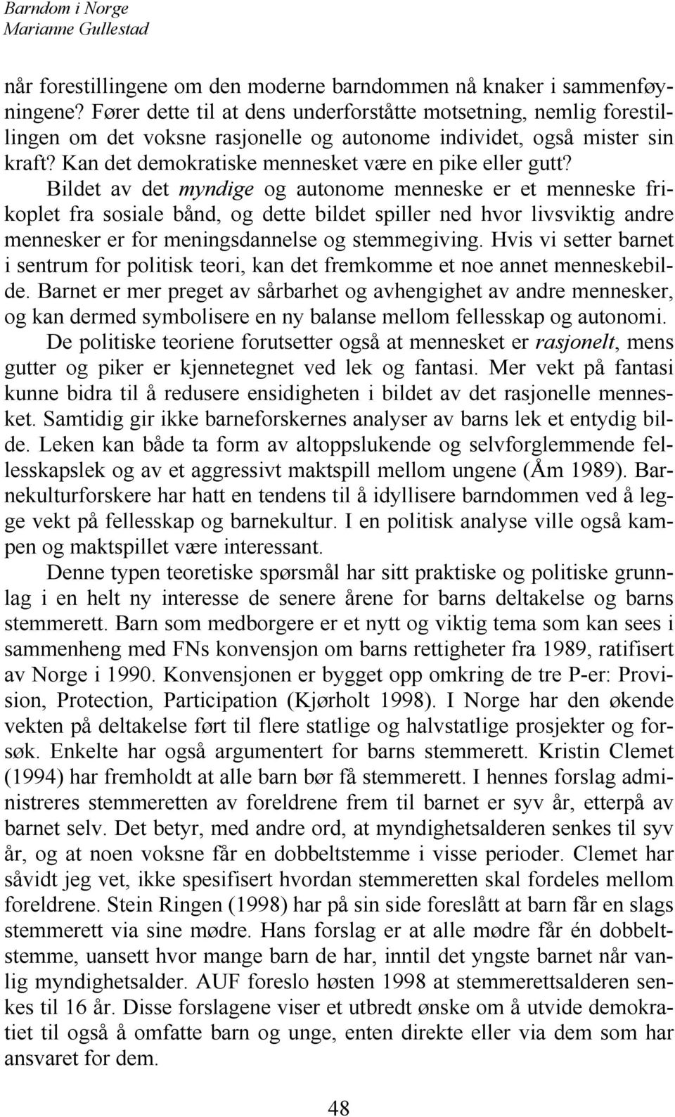 Bildet av det myndige og autonome menneske er et menneske frikoplet fra sosiale bånd, og dette bildet spiller ned hvor livsviktig andre mennesker er for meningsdannelse og stemmegiving.