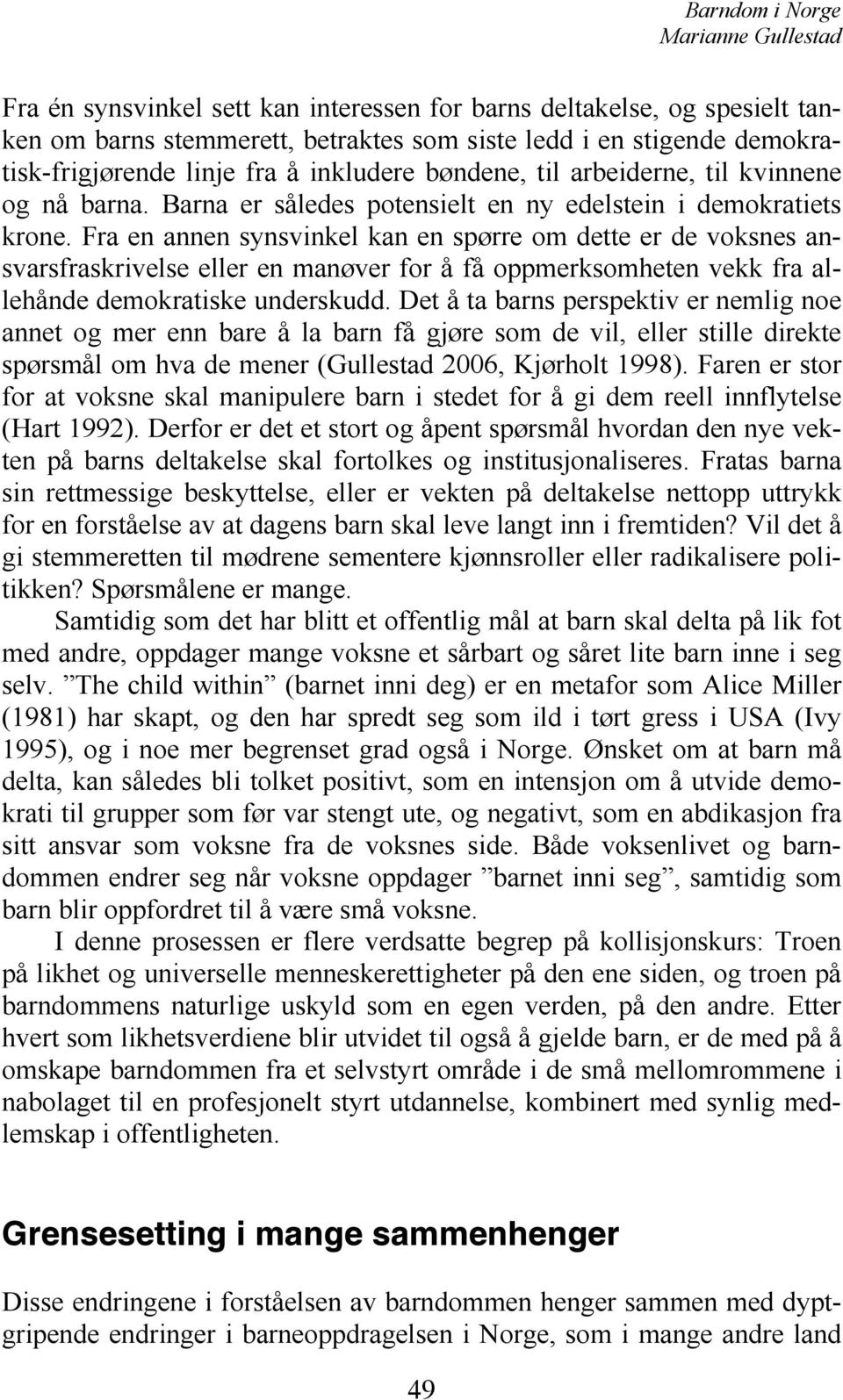 Fra en annen synsvinkel kan en spørre om dette er de voksnes ansvarsfraskrivelse eller en manøver for å få oppmerksomheten vekk fra allehånde demokratiske underskudd.