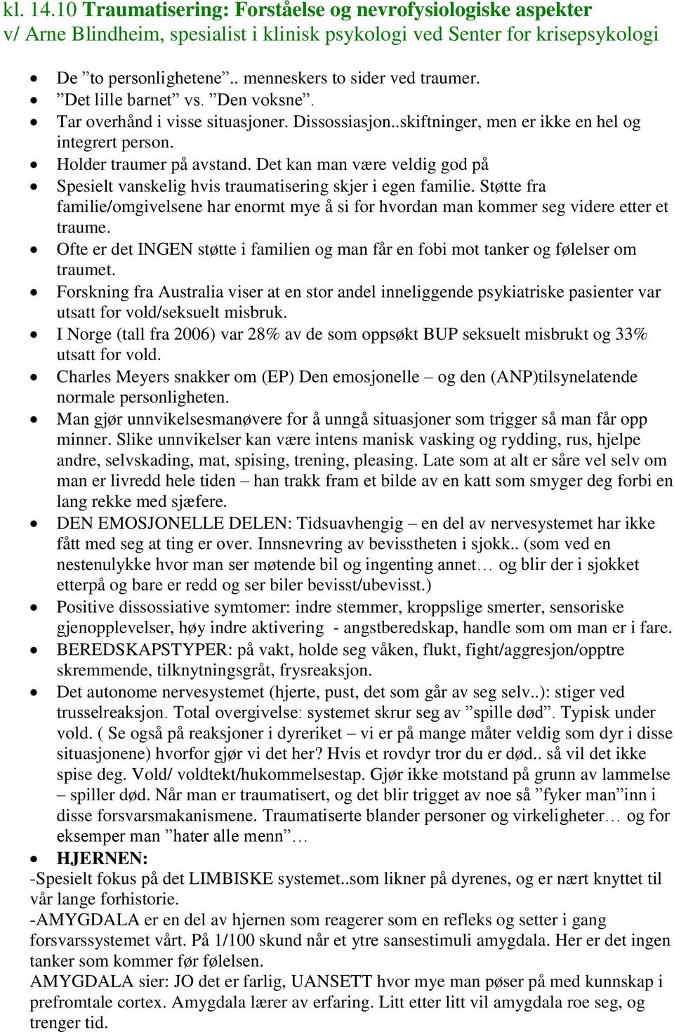 Det kan man være veldig god på Spesielt vanskelig hvis traumatisering skjer i egen familie. Støtte fra familie/omgivelsene har enormt mye å si for hvordan man kommer seg videre etter et traume.