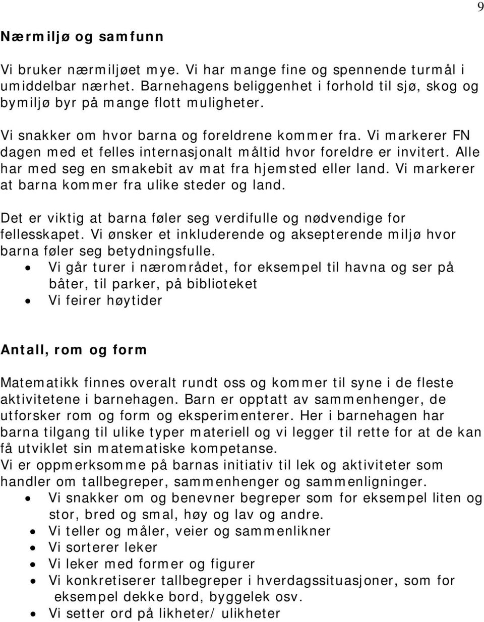 Vi markerer at barna kommer fra ulike steder og land. Det er viktig at barna føler seg verdifulle og nødvendige for fellesskapet.