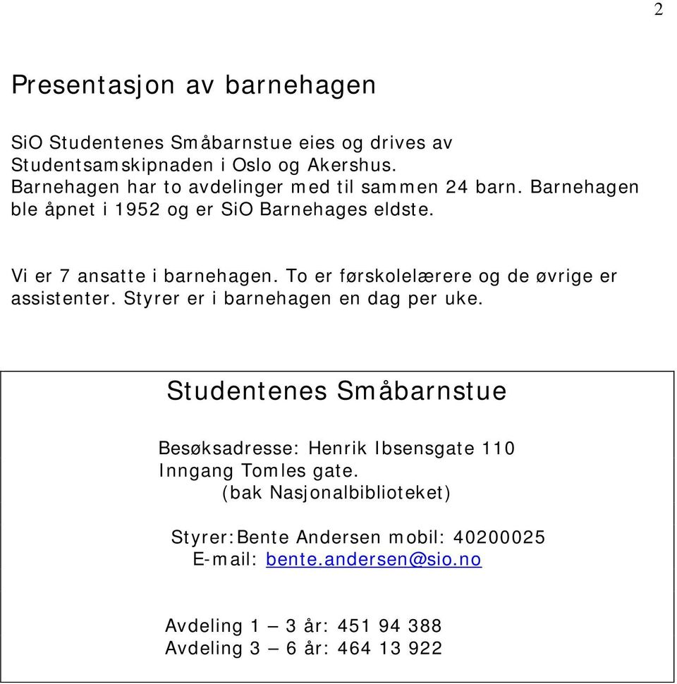 To er førskolelærere og de øvrige er assistenter. Styrer er i barnehagen en dag per uke.