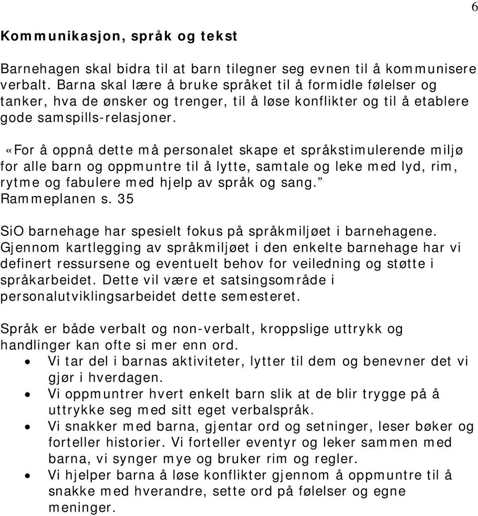 «For å oppnå dette må personalet skape et språkstimulerende miljø for alle barn og oppmuntre til å lytte, samtale og leke med lyd, rim, rytme og fabulere med hjelp av språk og sang. Rammeplanen s.