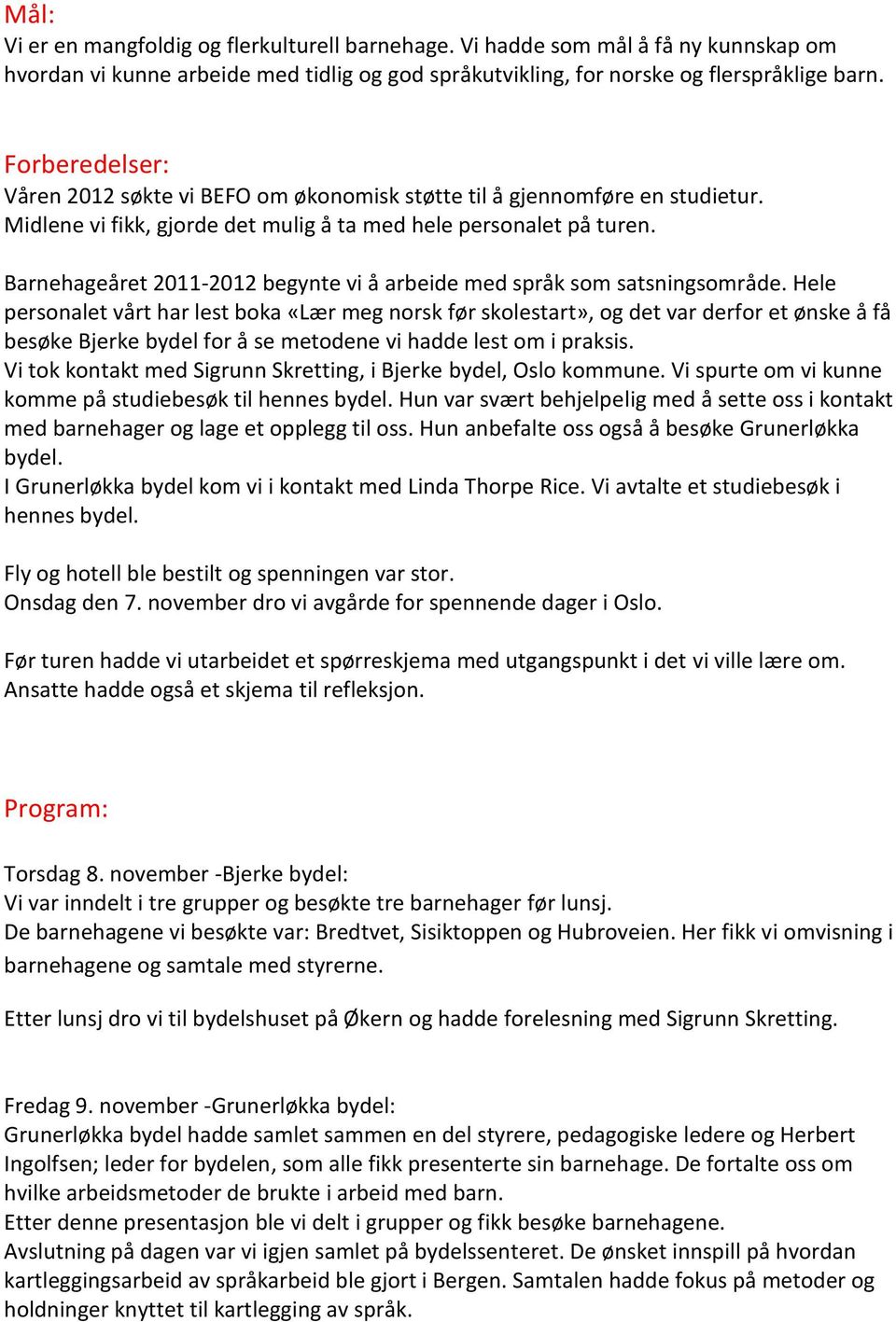 Barnehageåret 2011-2012 begynte vi å arbeide med språk som satsningsområde.