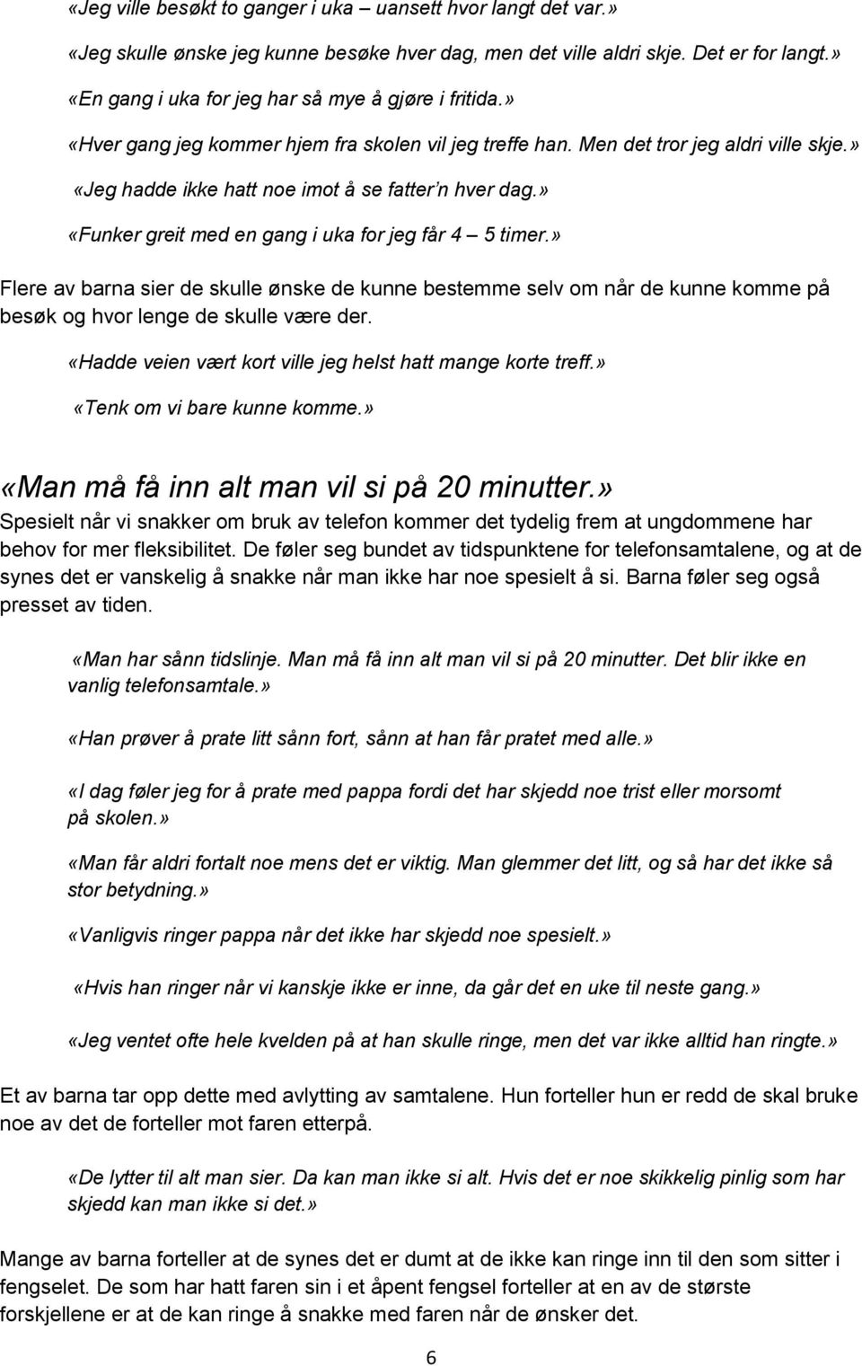 » «Jeg hadde ikke hatt noe imot å se fatter n hver dag.» «Funker greit med en gang i uka for jeg får 4 5 timer.