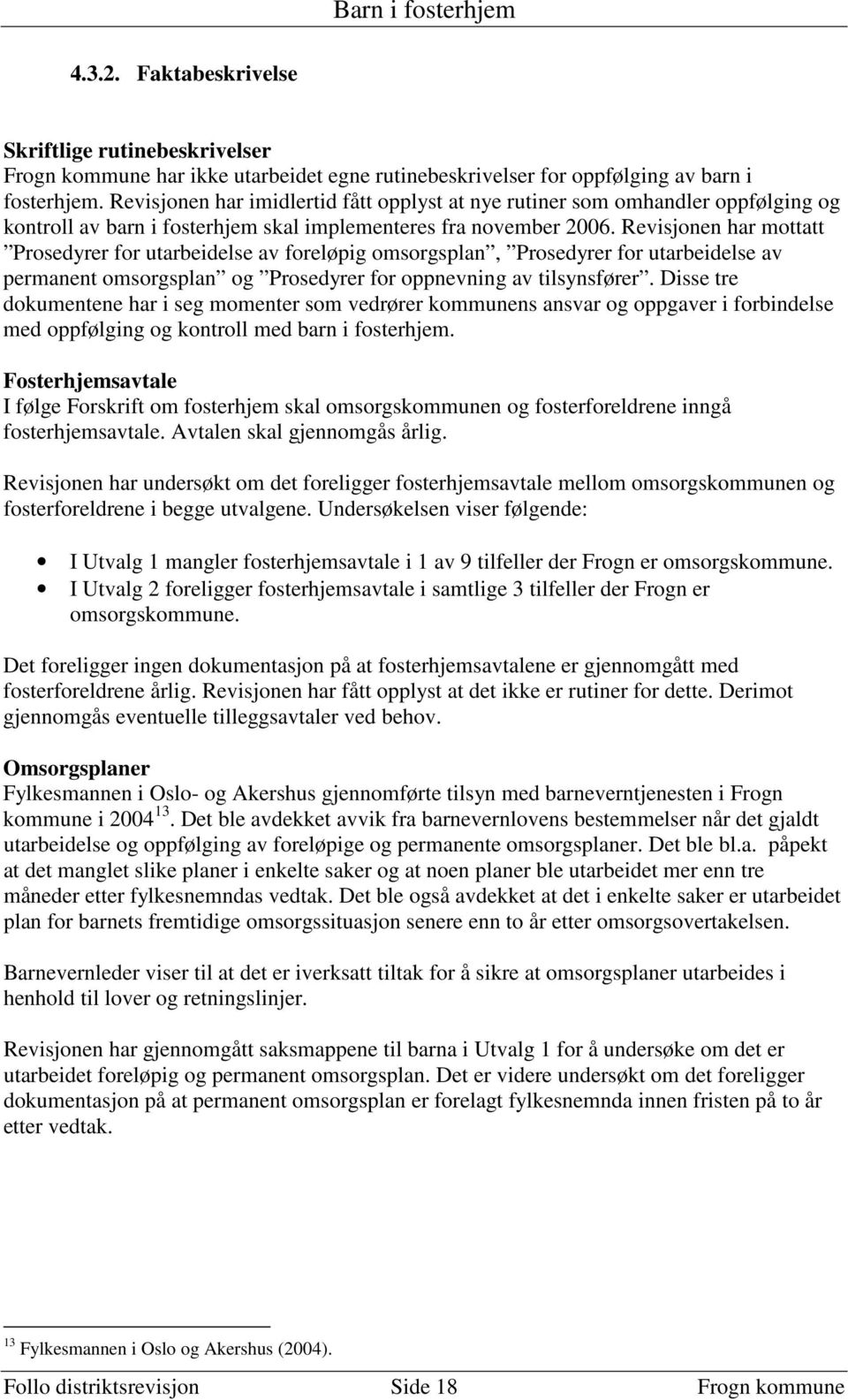 Revisjonen har mottatt Prosedyrer for utarbeidelse av foreløpig omsorgsplan, Prosedyrer for utarbeidelse av permanent omsorgsplan og Prosedyrer for oppnevning av tilsynsfører.