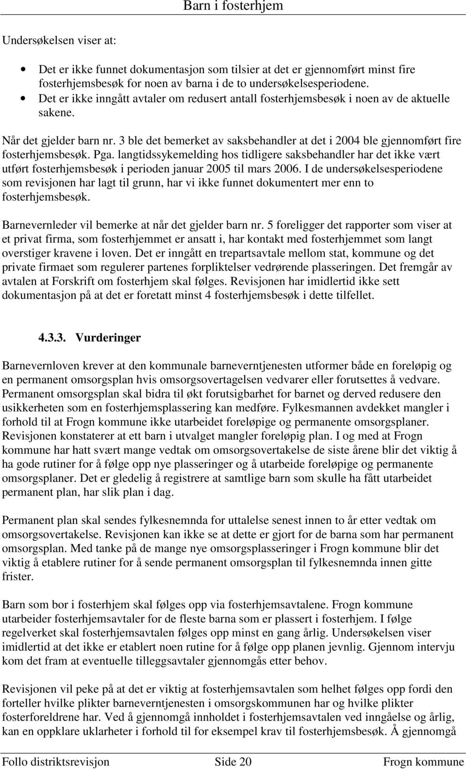 3 ble det bemerket av saksbehandler at det i 2004 ble gjennomført fire fosterhjemsbesøk. Pga.