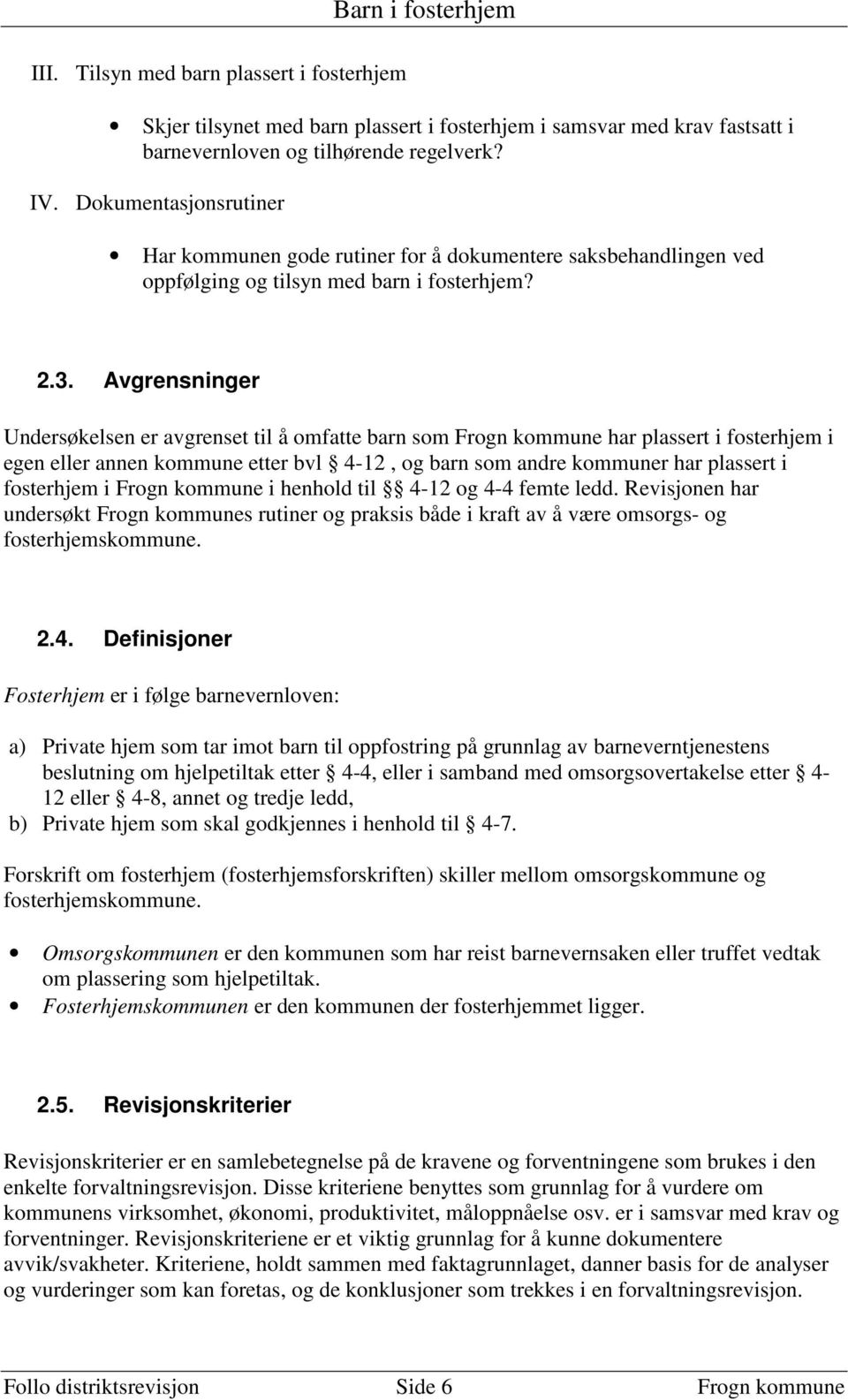 Avgrensninger Undersøkelsen er avgrenset til å omfatte barn som Frogn kommune har plassert i fosterhjem i egen eller annen kommune etter bvl 4-12, og barn som andre kommuner har plassert i fosterhjem