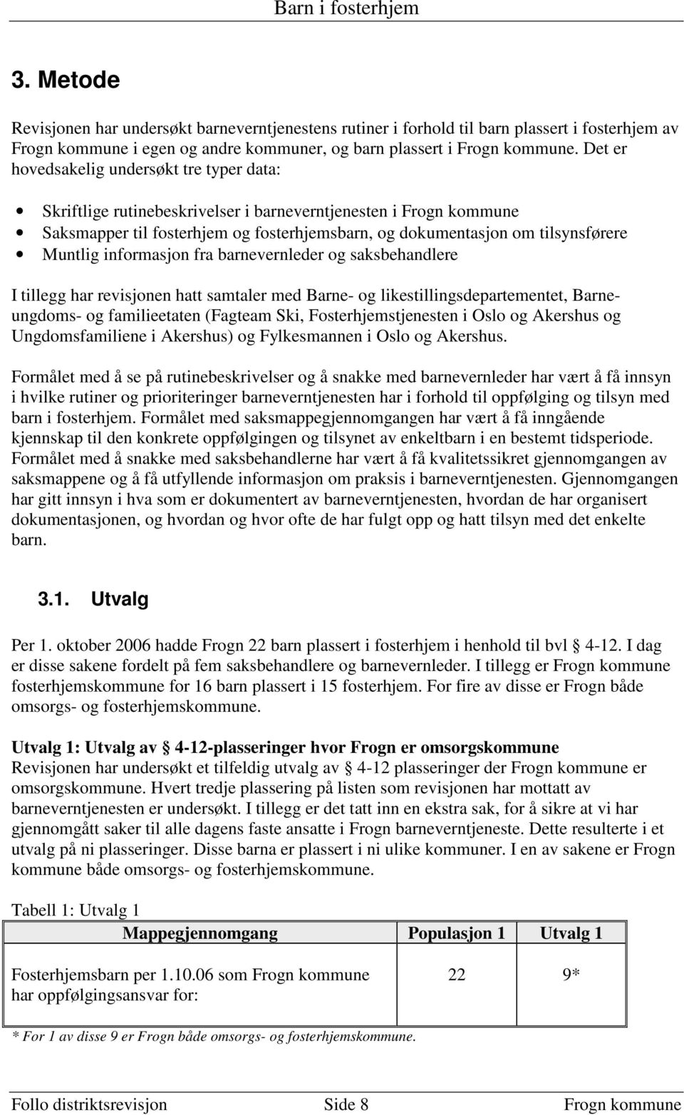 Muntlig informasjon fra barnevernleder og saksbehandlere I tillegg har revisjonen hatt samtaler med Barne- og likestillingsdepartementet, Barneungdoms- og familieetaten (Fagteam Ski,