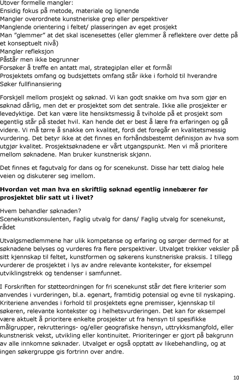 formål Prosjektets omfang og budsjettets omfang står ikke i forhold til hverandre Søker fullfinansiering Forskjell mellom prosjekt og søknad.