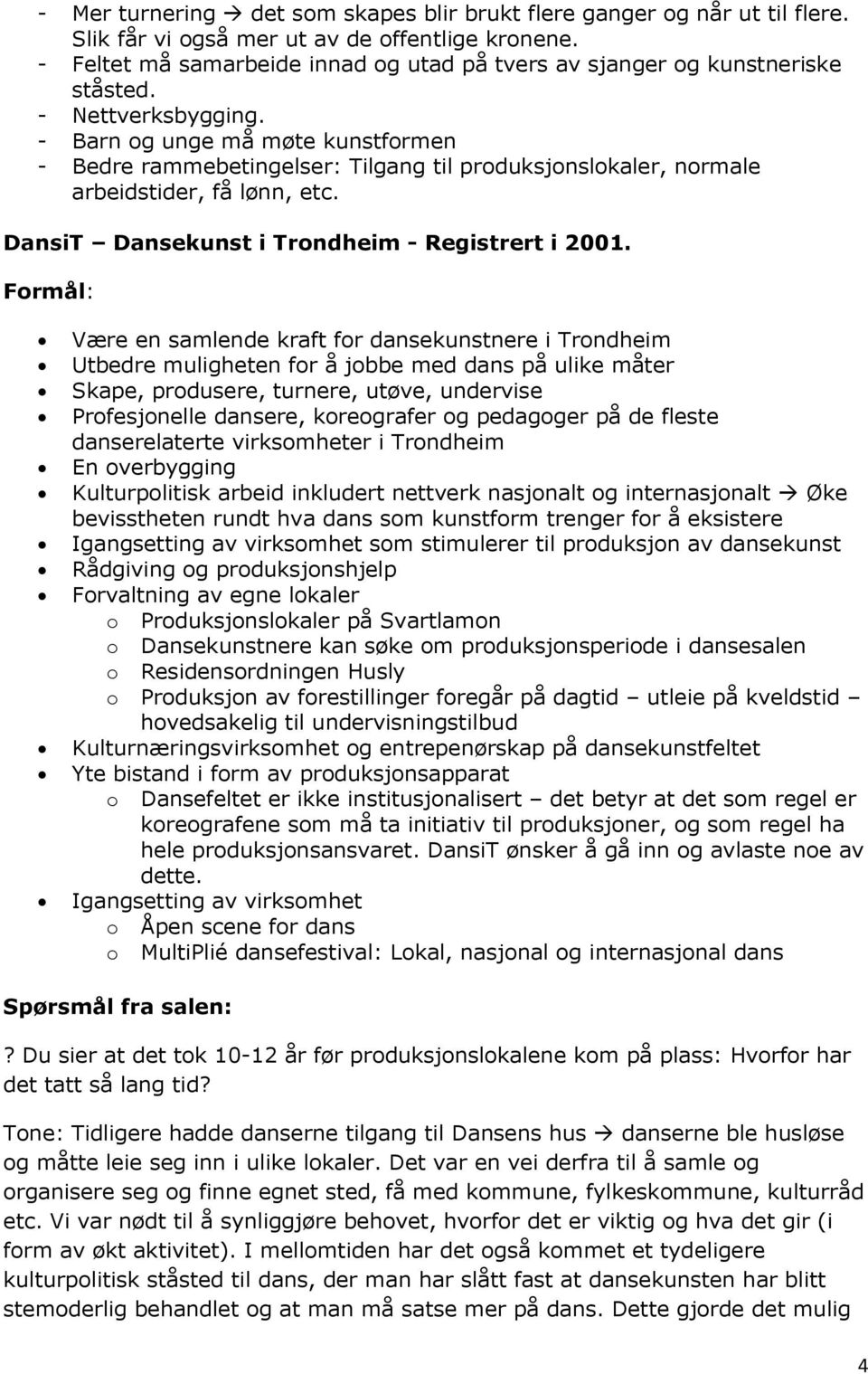 - Barn og unge må møte kunstformen - Bedre rammebetingelser: Tilgang til produksjonslokaler, normale arbeidstider, få lønn, etc. DansiT Dansekunst i Trondheim - Registrert i 2001.