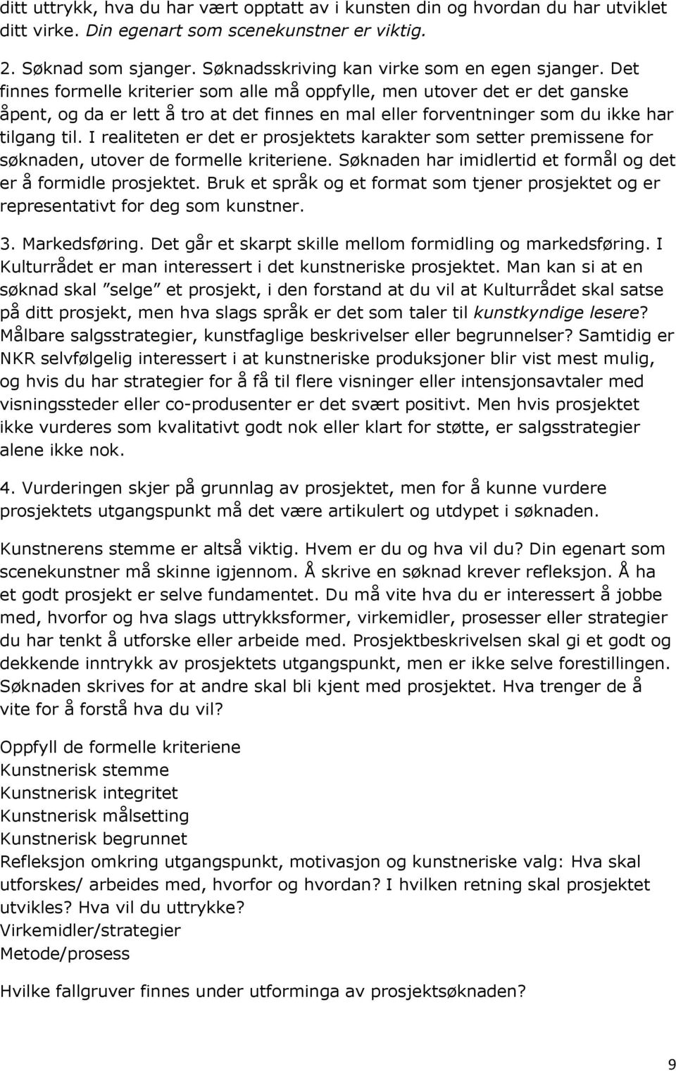 Det finnes formelle kriterier som alle må oppfylle, men utover det er det ganske åpent, og da er lett å tro at det finnes en mal eller forventninger som du ikke har tilgang til.