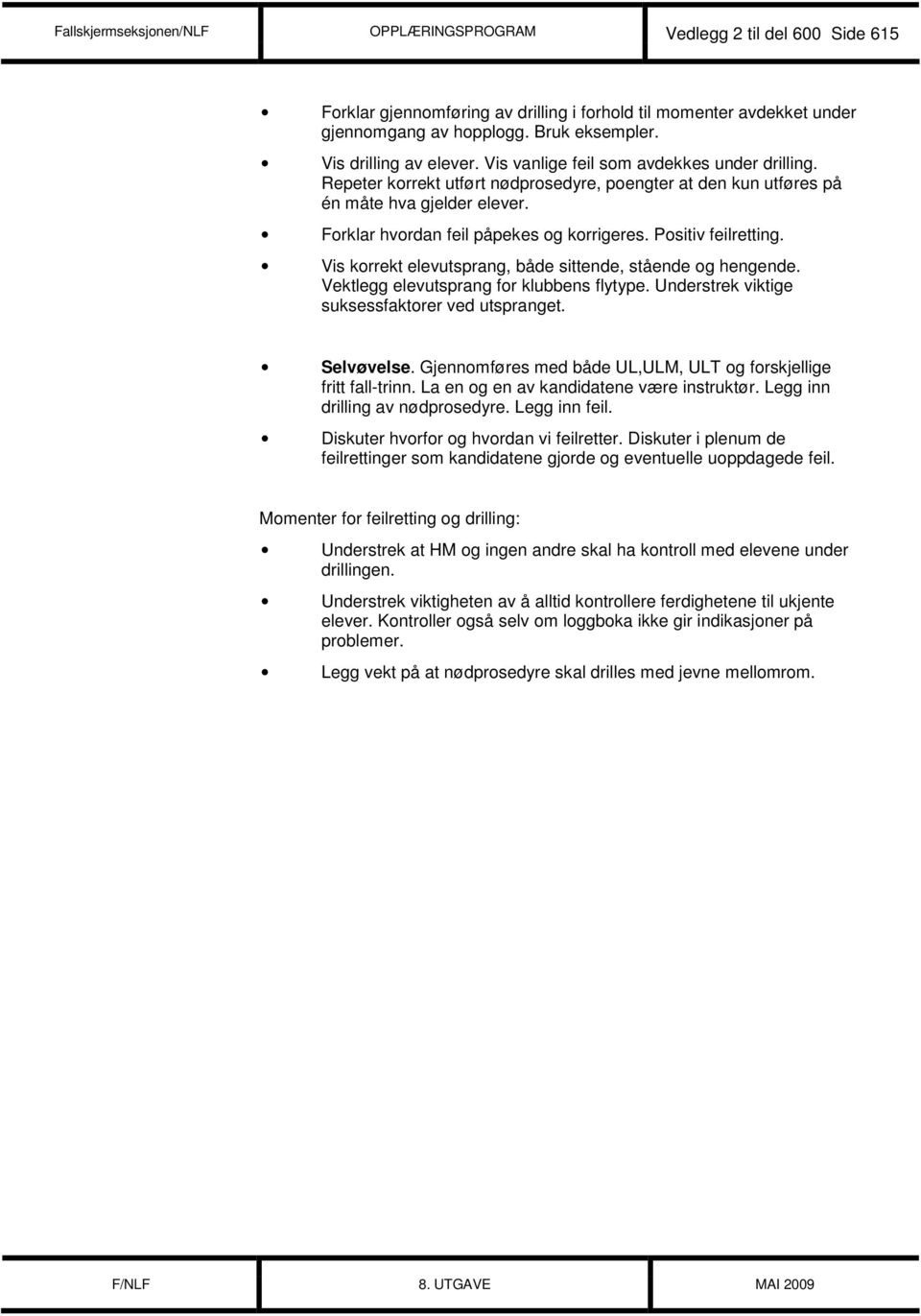 Forklar hvordan feil påpekes og korrigeres. Positiv feilretting. Vis korrekt elevutsprang, både sittende, stående og hengende. Vektlegg elevutsprang for klubbens flytype.