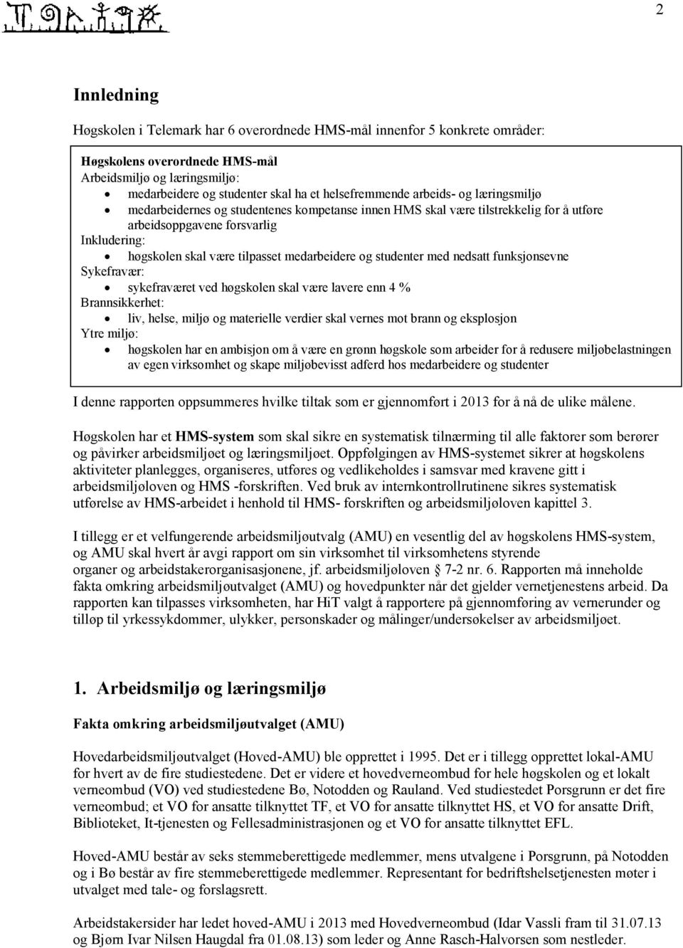 medarbeidere og studenter med nedsatt funksjonsevne Sykefravær: sykefraværet ved høgskolen skal være lavere enn 4 % Brannsikkerhet: liv, helse, miljø og materielle verdier skal vernes mot brann og