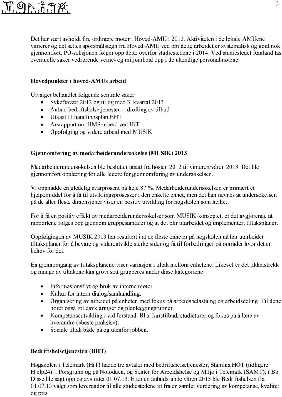 PO-seksjonen følger opp dette overfor studiestedene i 2014. Ved studiestedet Rauland tas eventuelle saker vedrørende verne- og miljøarbeid opp i de ukentlige personalmøtene.