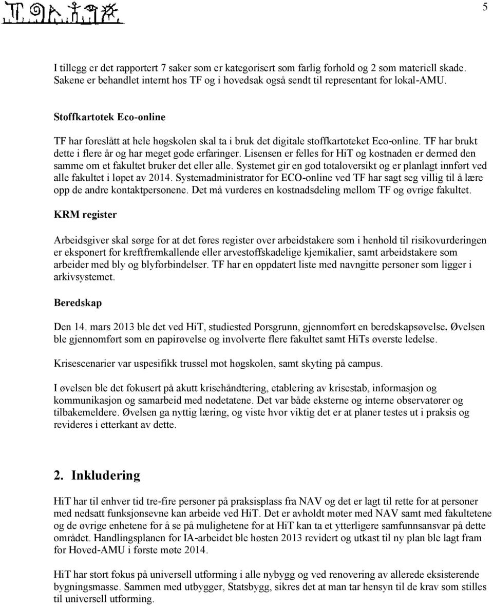 Lisensen er felles for HiT og kostnaden er dermed den samme om et fakultet bruker det eller alle. Systemet gir en god totaloversikt og er planlagt innført ved alle fakultet i løpet av 2014.