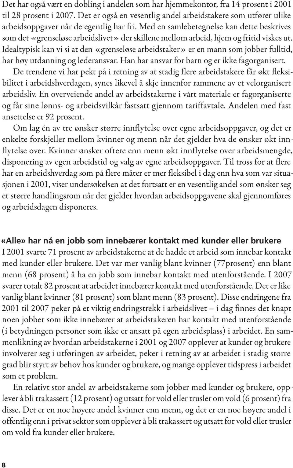 Med en samlebetegnelse kan dette beskrives som det «grenseløse arbeidslivet» der skillene mellom arbeid, hjem og fritid viskes ut.